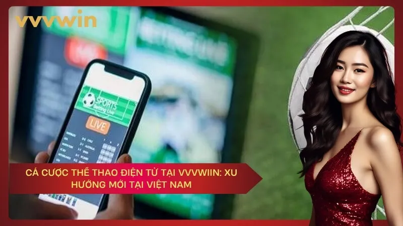 Cá cược thể thao điện tử tại VVVWIIN: xu hướng mới tại Việt Nam