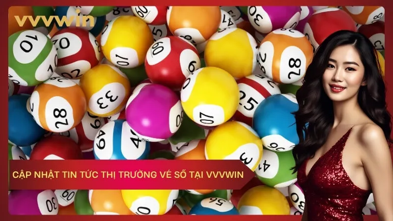 Cập Nhật Tin Tức Thị Trường Vé Số Tại VVVWIN