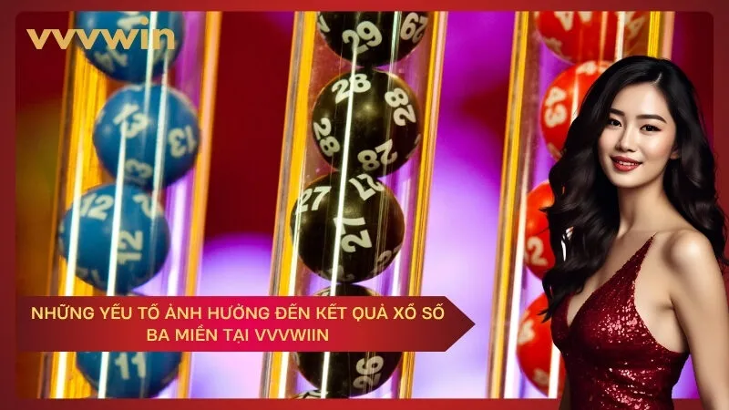 Những yếu tố ảnh hưởng đến kết quả xổ số ba miền tại VVVWIIN