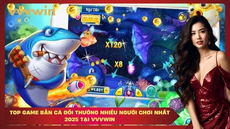 Top game bắn cá đổi thưởng nhiều người chơi nhất 2025 tại VVVWIN