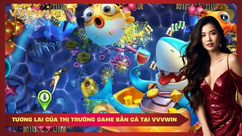 tương lai của thị trường game bắn cá Tại VVVWIN