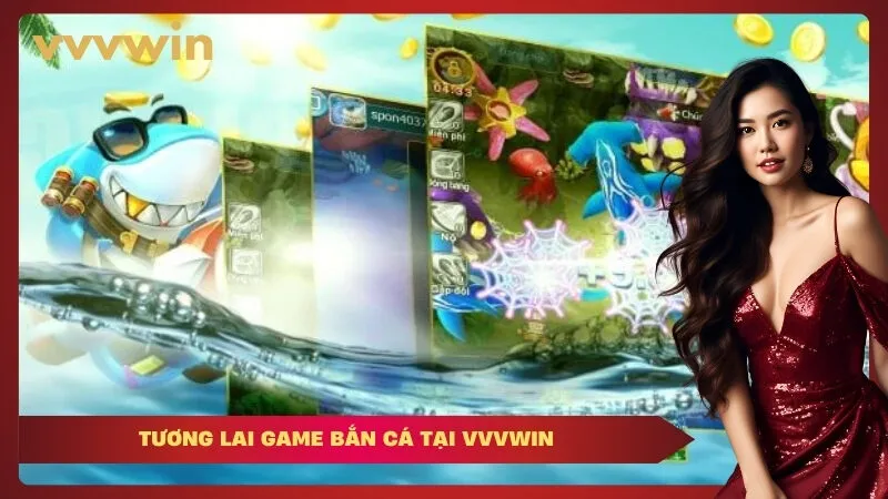 Tương Lai Game Bắn Cá Tại VVVWIN