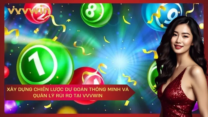Xây Dựng Chiến Lược Dự Đoán Thông Minh Và Quản Lý Rủi Ro Tại VVVWIN