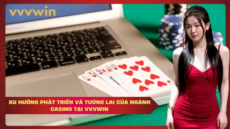 Xu hướng phát triển và tương lai của ngành casino tại VVVWIN