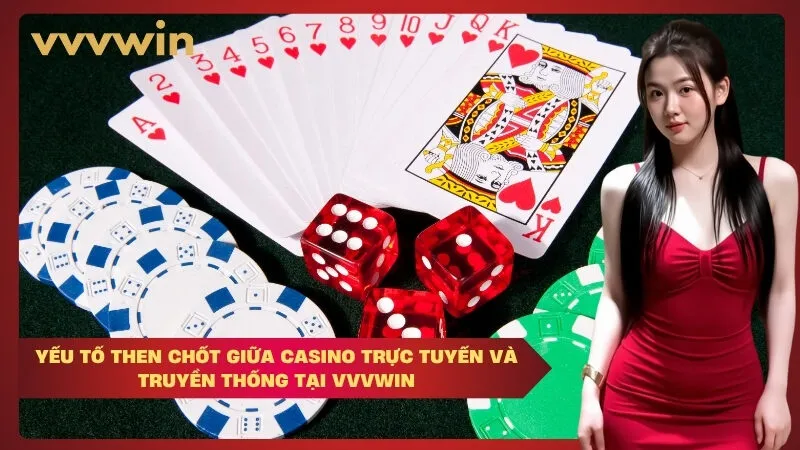 yếu tố then chốt giữa casino trực tuyến và truyền thống tại VVVWIN